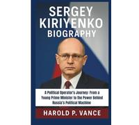SERGEY KIRIYENKO BIOGRAPHY: A Political Operator's Journey: From a Young Prime Minister to the Power Behind Russia’s Political Machine