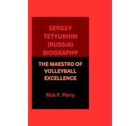 SERGEY TETYUKHIN (RUSSIA) BIOGRAPHY: THE MAESTRO OF VOLLEYBALL EXCELLENCE