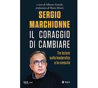 Sergio Marchionne. Il coraggio di cambiare. Tre lezioni sulla leadership e la crescita (BUR Saggi)