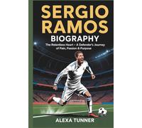 SERGIO RAMOS BIOGRAPHY: THE RELENTLESS HEART -A DEFENDER’S JOURNEY OF PAIN, PASSION & PURPOSE
