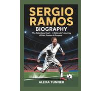 SERGIO RAMOS BIOGRAPHY: THE RELENTLESS HEART -A DEFENDER’S JOURNEY OF PAIN, PASSION & PURPOSE