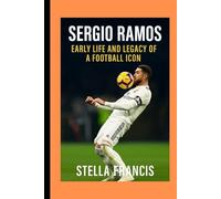 SERGIO RAMOS: EARLY LIFE AND LEGACY OF A FOOTBALL ICON