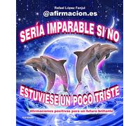 Sería imparable si no estuviese un poco triste: Afirmaciones positivas para un futuro brillante (No ficción)