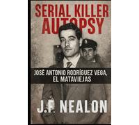 Serial Killer Autopsy: José Antonio Rodríguez Vega, El Mataviejas