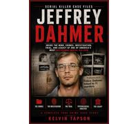 Serial Killer Case Files: Jeffrey Dahmer: Inside the Mind, Crimes, Investigation, Trial, and Legacy of One of America's Most Notorious Serial Killers: 2
