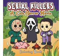 Serial Killers: A Cute Horror Movie Coloring Book for Adults Featuring Horror Icons in Adorable, Cute and Cozy Scenes that are Almost Innocent