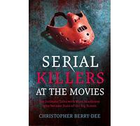 Serial Killers at the Movies: My Intimate Talks with Mass Murderers Who Became Stars of the Big Screen