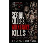 Serial Killers, When Family Kills: 10 Real Cases of Fathers, Mothers, Husbands, Wives, and Families Destroyed From Within (True Crime Case Files)
