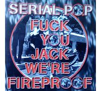 Serial Pop - Fuck You Jack We're Fireproof