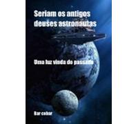 Seriam Os Antigos Deuses Astronautas (ebook)