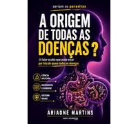 Seriam os Parasitas a Origem de Todas as Doenças?: O fator oculto que pode estar por trás de quase todas as doenças (Coleção Despertar da Consciência)