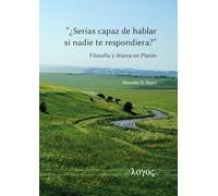 Serias capaz de hablar si nadie te respondiera? Filosofia y drama en Platon