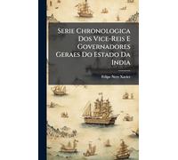 Serie Chronologica Dos Vice-Reis E Governadores Geraes Do Estado Da India