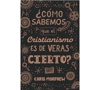 Serie Grandes Preguntas 3: ¿Cómo Sabemos Que El Cristianismo Es de Veras Cierto?