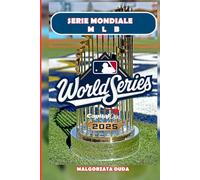 SERIE MONDIALE MLB 2025: La storia definitiva del classico autunnale del baseball: momenti leggendari, giocatori iconici e le storie dietro la più grande partita del campionato americano