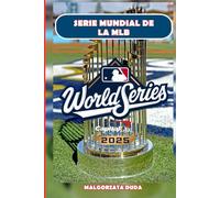 SERIE MUNDIAL DE LA MLB 2025: La historia definitiva del Clásico de Otoño del Béisbol: momentos legendarios, jugadores icónicos y las historias detrás del mejor campeonato de Estados Unidos