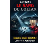 SERIE TEAM-K: LE SANG DU COLTAN: 3EME Episode: OTAGES AU SOMMET