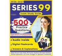 Series 99 Exam Study Guide: 500 Practice Questions with Expert Solutions, Detailed Explanations, and Proven Strategies for Operations Professionals
