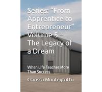 Series: “From Apprentice to Entrepreneur” Volume 5 - The Legacy of a Dream: When Life Teaches More Than Success