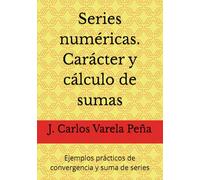 Series numéricas. Carácter y cálculo de sumas: Ejemplos prácticos de convergencia y suma de series (Matemáticas prácticas)