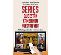Series que están cambiando nuestra vida. Historias, anécdotas y curiosidades | Carmen Abarca, Miguel Casamayor, Jordi Falguera, Mercè Sarrias Fo