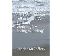 Series Two Complete Trilogy "The Summer we fell in love", "A Summer Wedding", "A Spring Wedding" (Charles McCaffery Series 2)