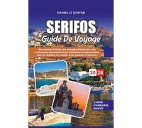 SERIFOS GUIDE DE VOYAGE 2026: Des conseils d'initiés, des exemples d'itinéraires, des événements saisonniers et des attractions incontournables pour ... les couples et les amateurs d'aventure