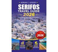 SERIFOS Travel Guide 2026: Discover the Ultimate Beaches, Hidden Gems, Local Food, Top Attractions, Hotels, Transportation Tips, Visa Requirements, ... for an Unforgettable Greek Island Vacation