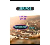 SERIFOS TRAVEL GUIDE 2026: Greek Island Hidden Gem & Relaxation (The Wanderlust Collection)