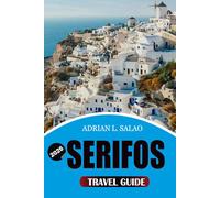 SERIFOS Travel Guide 2026: The Ultimate Greece Island Vacation Planner with Hidden Beaches, Ferry Tips, Visa Advice, Luxury Stays, Local Food, Island ... and Secret Gems for First-Time Visitors