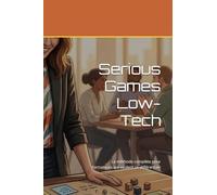 Serious Games Low-Tech: La méthode complète pour formateurs qui veulent se différencier