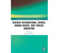 Serious International Crimes, Human Rights, and Forced Migration (Routledge Research in Asylum, Migration and Refugee Law)