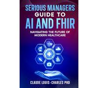 Serious Managers Guide to AI and FHIR: Navigating the future of Modern Healthcare