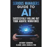 Serious Managers' Guide to Successfully Rolling Out Your Agentic Workforce (Agentic Enabled Organization)