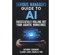 Serious Managers' Guide to Successfully Rolling Out Your Agentic Workforce (Agentic Enabled Organization)