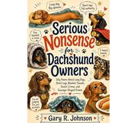 Serious Nonsense for Dachshund owners: silly poems about long dogs, short legs, blanket tunnelers, snack crimes , and sausage shaped drama