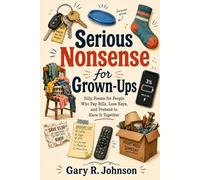 Serious Nonsense for Grown-Ups: Silly Poems for People Who Pay Bills, Lose Keys, and Pretend to Have It Together