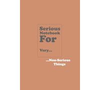 Serious Notebook for Very Non-Serious Things - Funny Notebook: A Notebook That Takes Your Random Thoughts Seriously