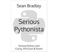 Serious Pythonista: Writing Python with Clarity, Precision & Power