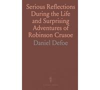 Serious Reflections During the Life and Surprising Adventures of Robinson Crusoe: With His Vision of the Angelick World