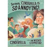 Seriously, Cinderella is So Annoying!: The Story of Cinderella as Told by the Wicked Stepmother (The Other Side of the Story)