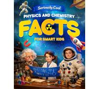 Seriously Cool Physics And Chemistry Facts For Smart Kids: Physics And Chemistry Answers To Everyday Mysteries That Help Kids Understand How Stuff ... 8-12. Physics And Chemistry For Kids Gift.