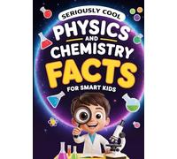 Seriously Cool Physics And Chemistry Facts For Smart Kids: Physics And Chemistry Answers To Everyday Mysteries That Help Kids Understand How Stuff ... 8-12. Physics And Chemistry For Kids Gift.