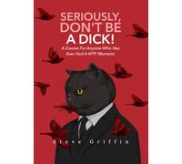 Seriously, Don't Be A Dick!: A Course For Anyone Who Has Ever Had A WTF Moment