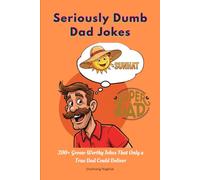 Seriously Dumb Dad Jokes: 200+ Groan-Worthy Jokes That Only a True Dad Could Deliver
