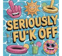 Seriously Fu*k Off, I’m Coloring: A Hilarious Swear Word Coloring Book for Adults, Perfect for Stress Relief, Relaxation, and Sassy Gag Gifts