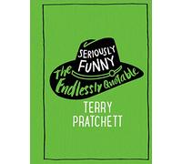 Seriously Funny. The Endlessly Quotable: The Endlessly Quotable Terry Pratchett