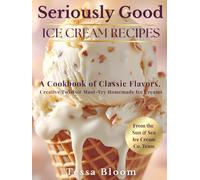 Seriously Good Ice Cream Recipes: A Cookbook of Classic Flavors, Creative Twists & Must-Try Homemade Ice Creams (The Sun & Sea Ice Cream Cookbook & Travel Guides)