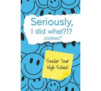 Seriously, I Did What?!? Senior Year High School (blue, smiley face): Journal with prompts to remember the good, bad, and funny for your future self