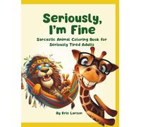 Seriously, I’m Fine: Sarcastic Animal Coloring Book for Seriously Tired Adults